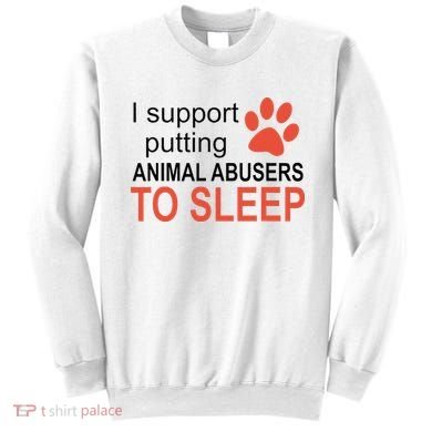 I Support Putting Animal Abusers To Sleep Sweatshirt