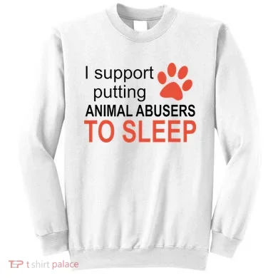 I Support Putting Animal Abusers To Sleep Sweatshirt