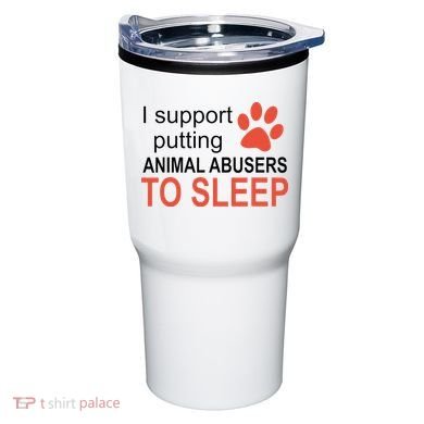 I Support Putting Animal Abusers To Sleep Tumbler