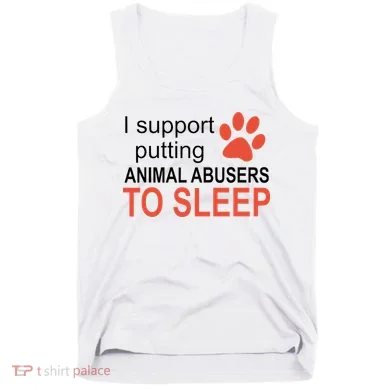 I Support Putting Animal Abusers To Sleep Tank Top