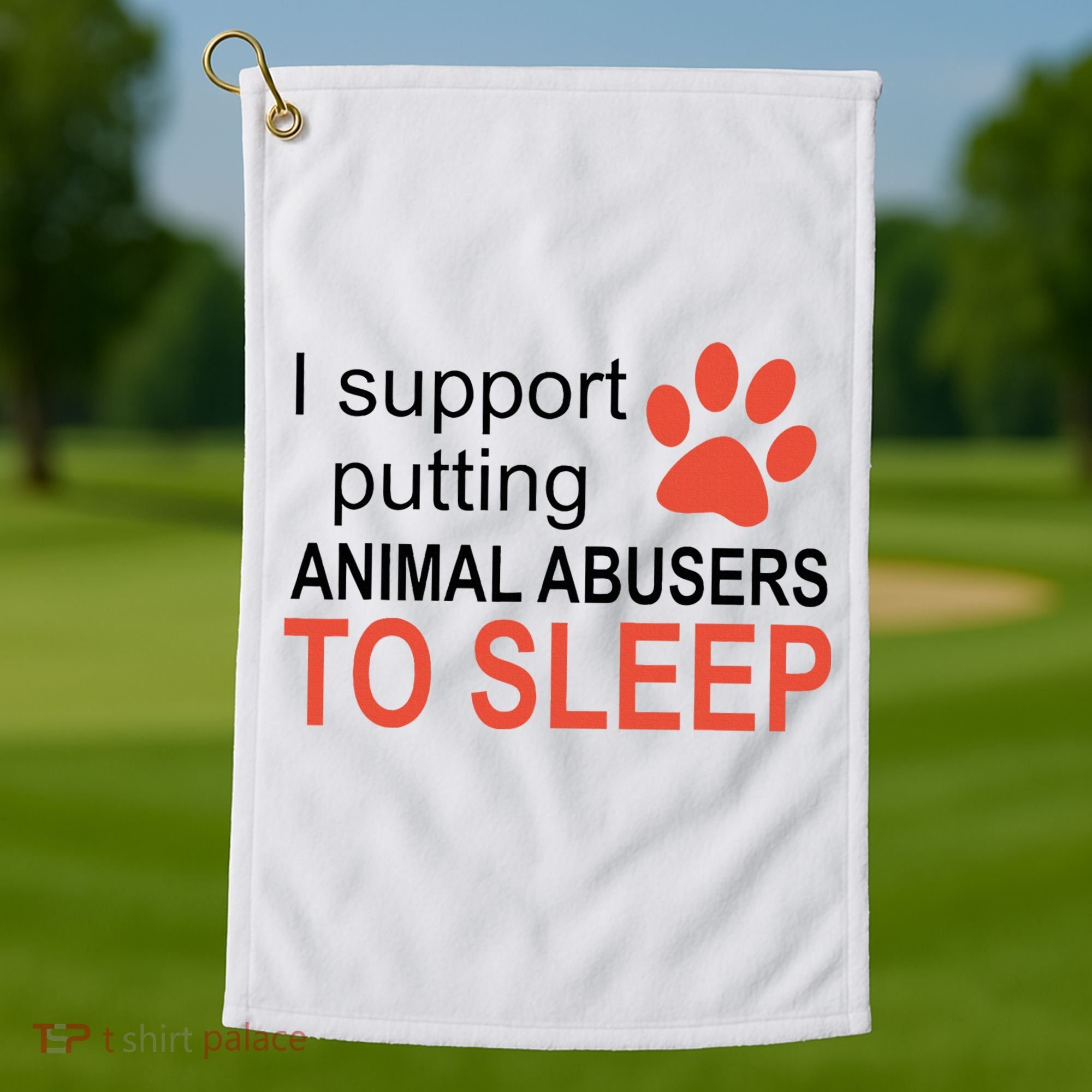 I Support Putting Animal Abusers To Sleep Golf Towel