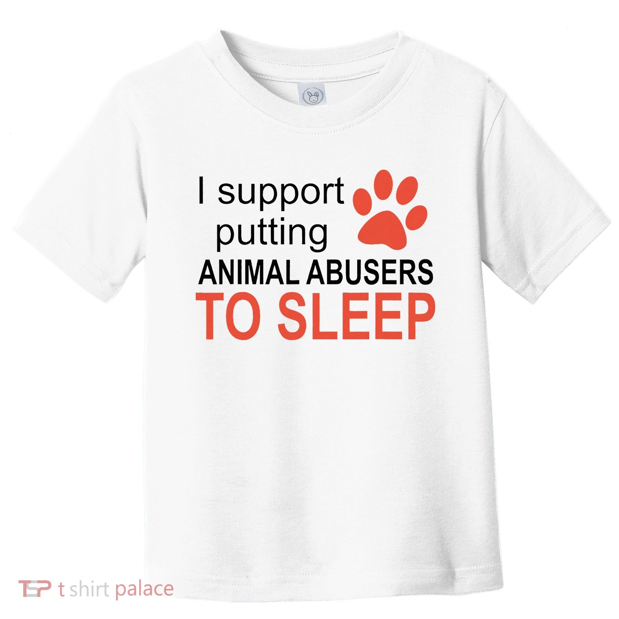 I Support Putting Animal Abusers To Sleep Toddler T-Shirt