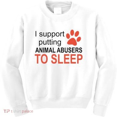 I Support Putting Animal Abusers To Sleep Kids Sweatshirt