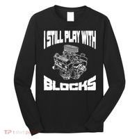 I Still Play With Blocks Meaningful Gift Mechanic Engine Motor Long Sleeve Shirt thumb 0