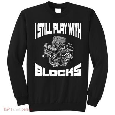 I Still Play With Blocks Meaningful Gift Mechanic Engine Motor Sweatshirt