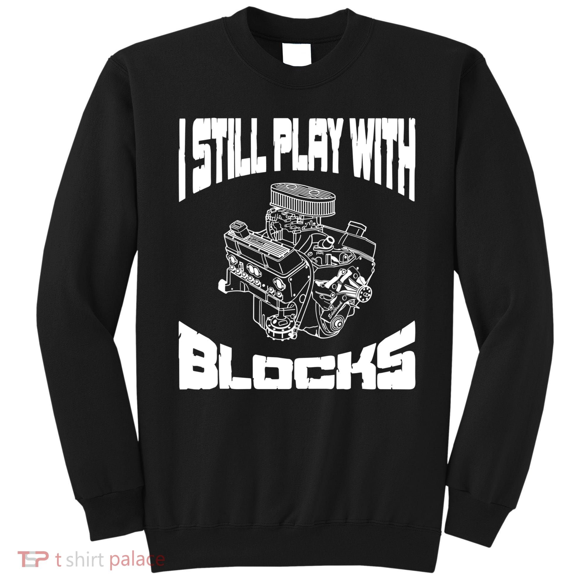 I Still Play With Blocks Meaningful Gift Mechanic Engine Motor Sweatshirt