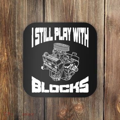 I Still Play With Blocks Meaningful Gift Mechanic Engine Motor Coaster