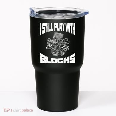 I Still Play With Blocks Meaningful Gift Mechanic Engine Motor Tumbler