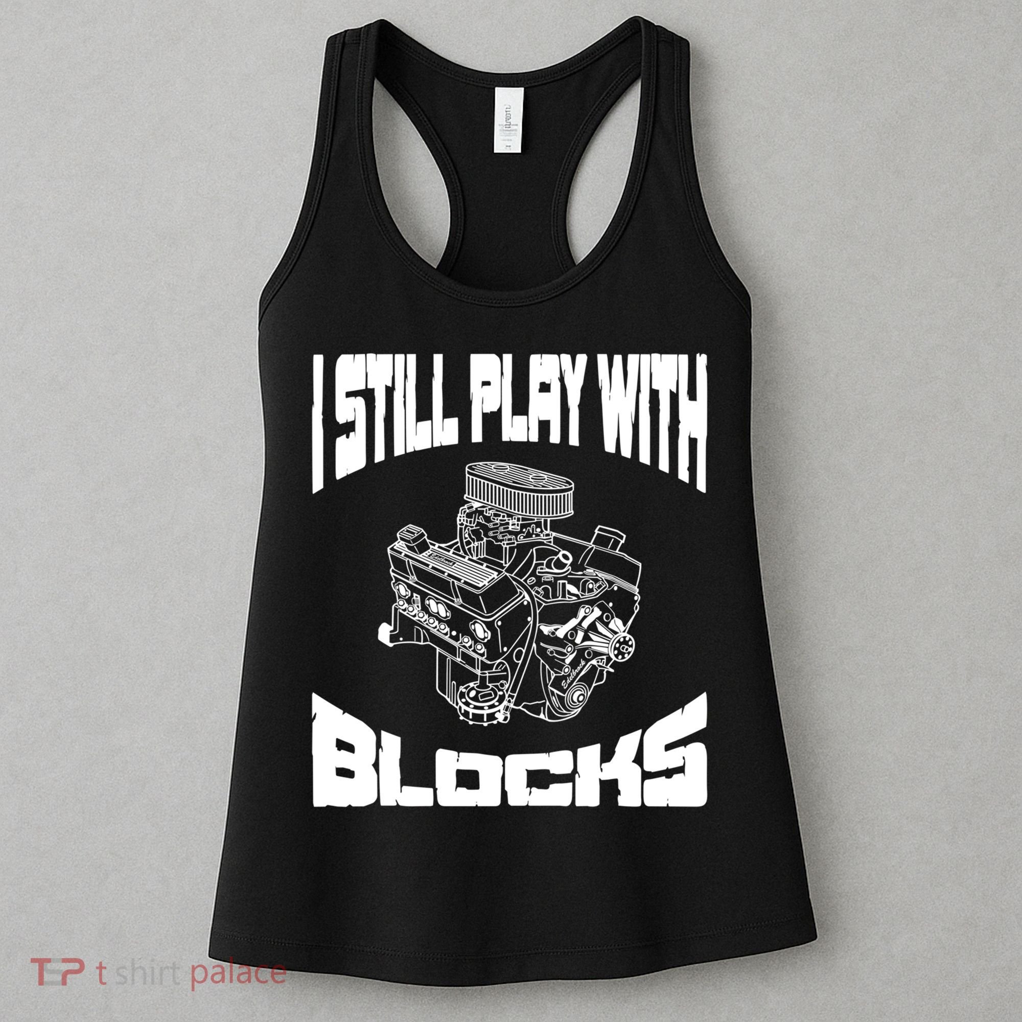 I Still Play With Blocks Meaningful Gift Mechanic Engine Motor Women's Tank Top
