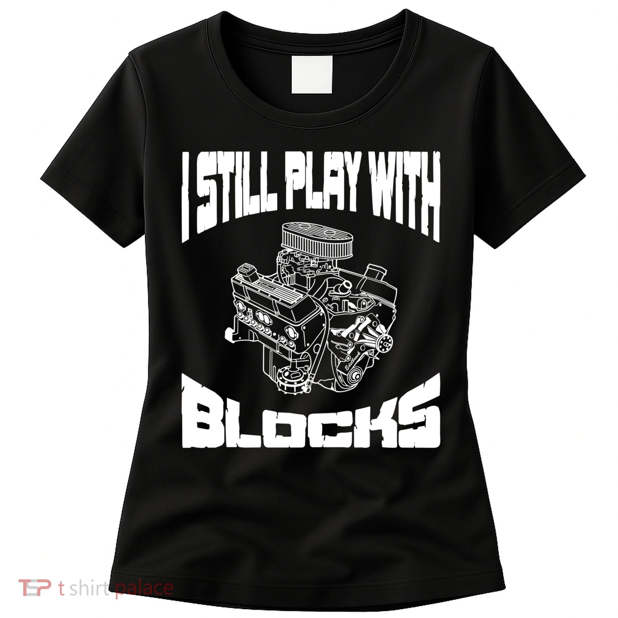 I Still Play With Blocks Meaningful Gift Mechanic Engine Motor Women's T-Shirt