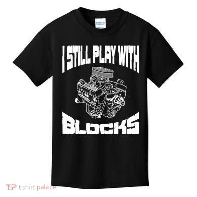 I Still Play With Blocks Meaningful Gift Mechanic Engine Motor Kids T-Shirt