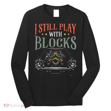 I Still Play With Blocks Vintage Car Engine Block Mechanic Long Sleeve Shirt