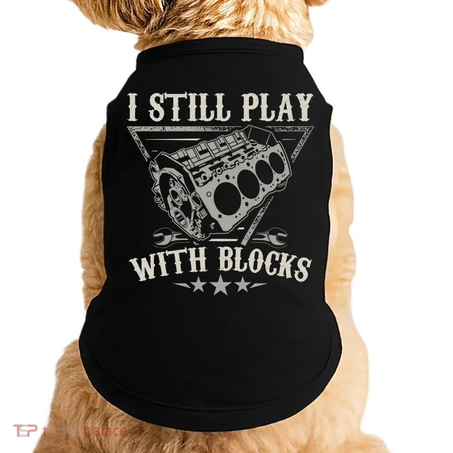 I Still Play With Blocks Car Mechanic Motor Engine Doggie Tank