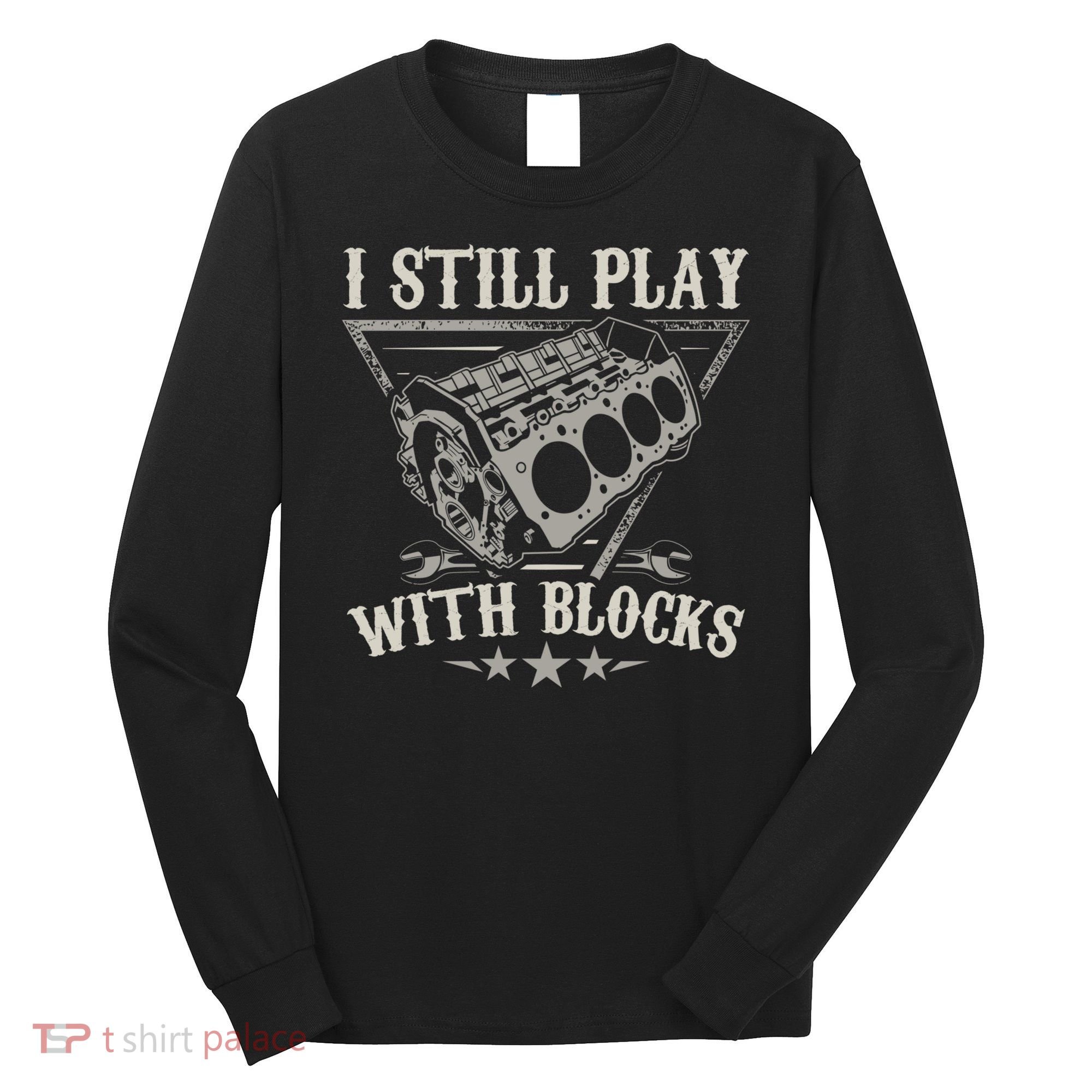 I Still Play With Blocks Car Mechanic Motor Engine Long Sleeve Shirt