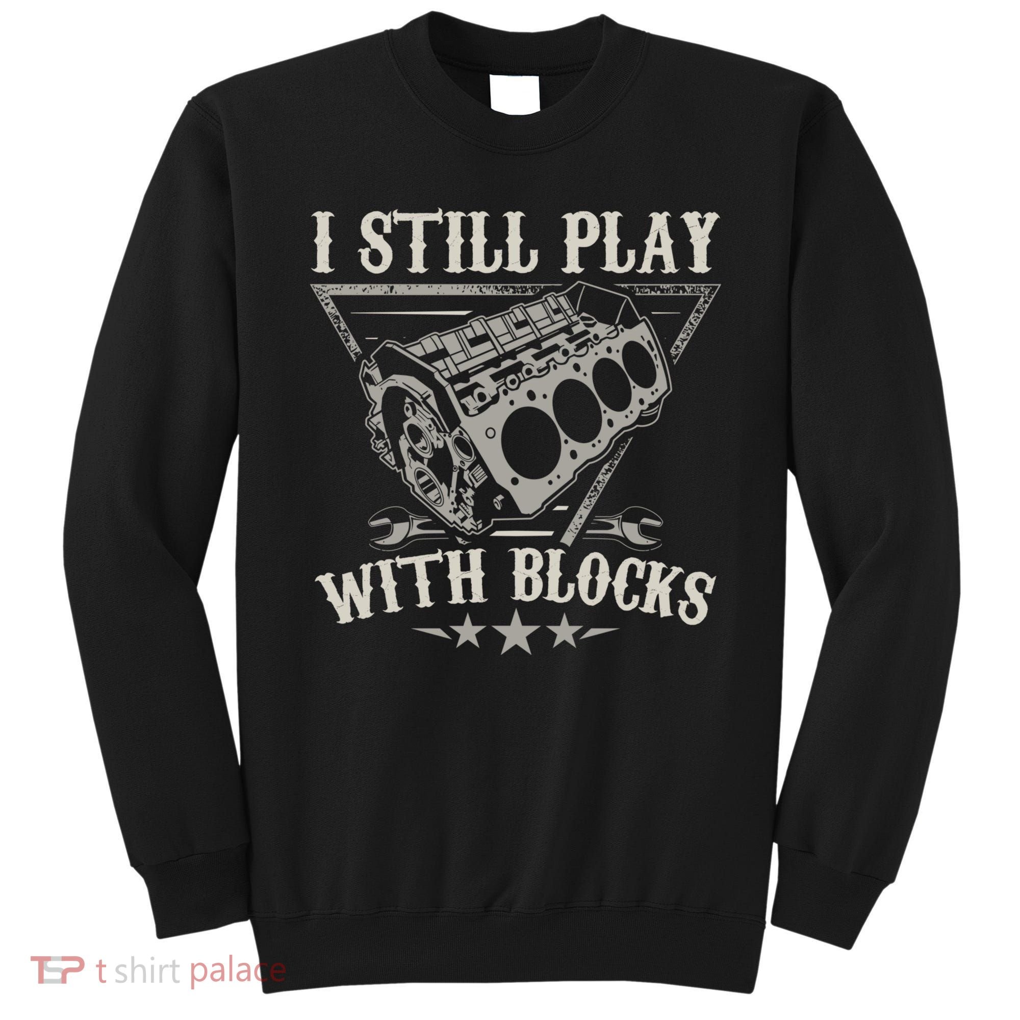 I Still Play With Blocks Car Mechanic Motor Engine Sweatshirt
