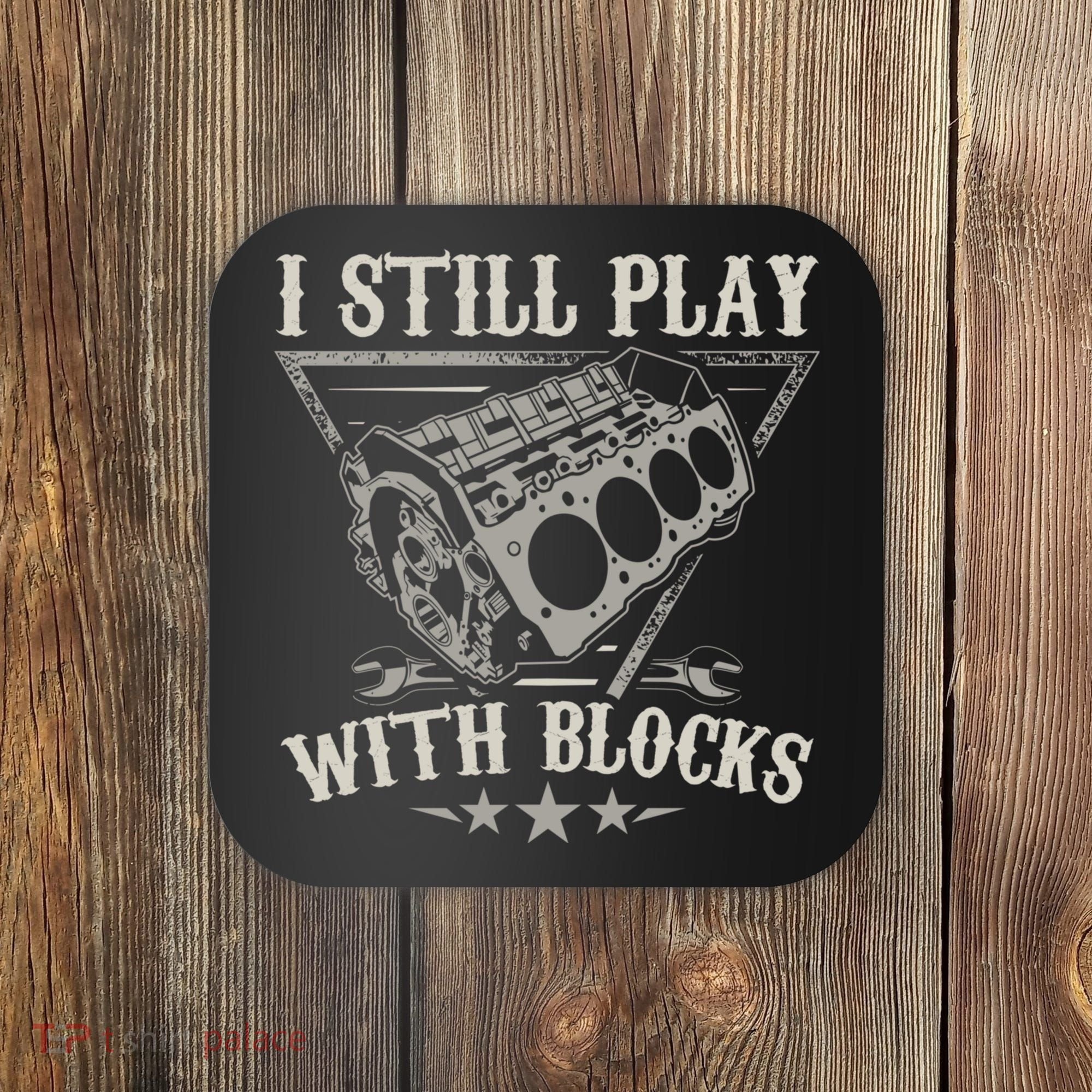I Still Play With Blocks Car Mechanic Motor Engine Coaster
