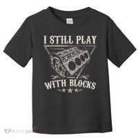 I Still Play With Blocks Car Mechanic Motor Engine Toddler T-Shirt thumb 0
