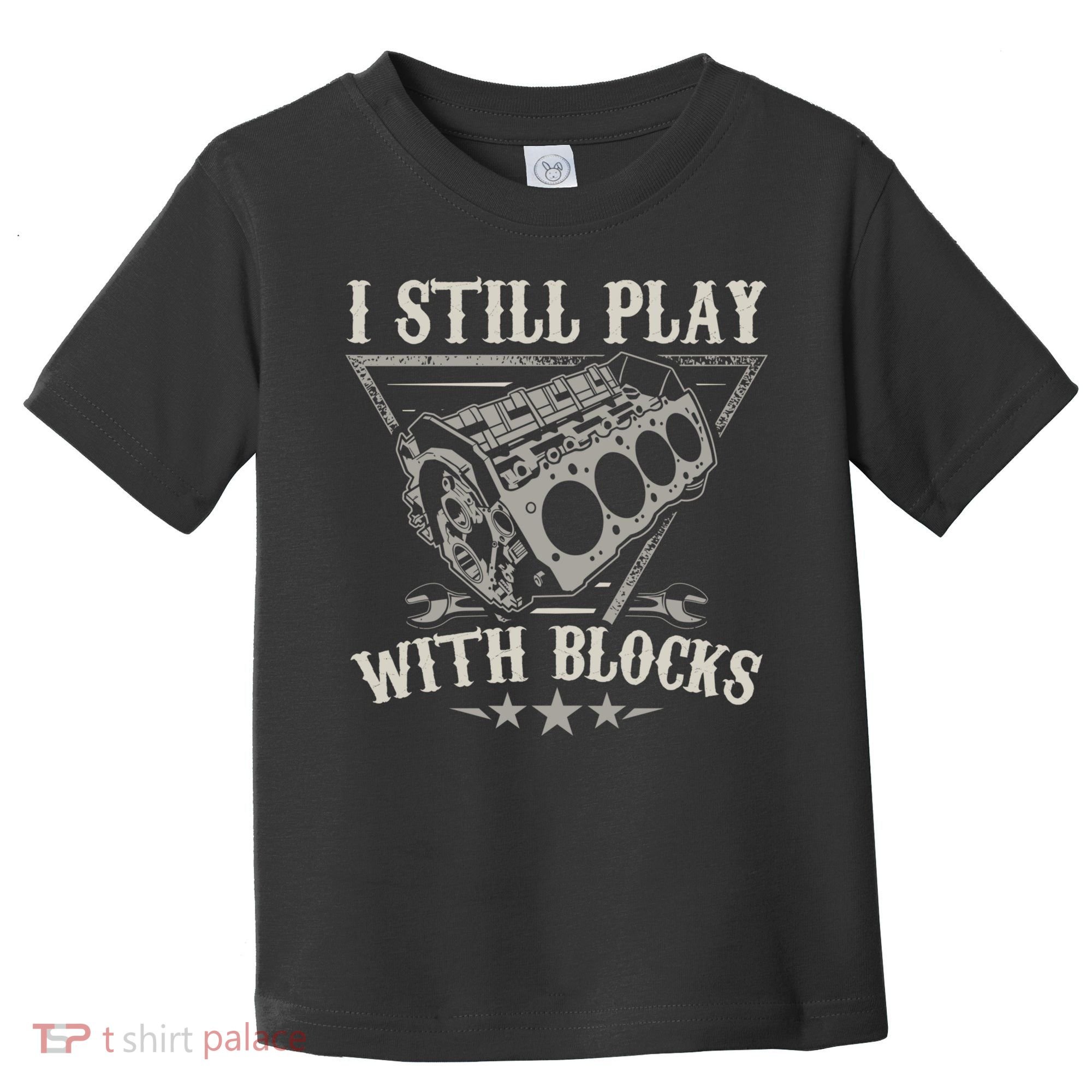 I Still Play With Blocks Car Mechanic Motor Engine Toddler T-Shirt