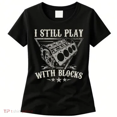 I Still Play With Blocks Car Mechanic Motor Engine Women's T-Shirt