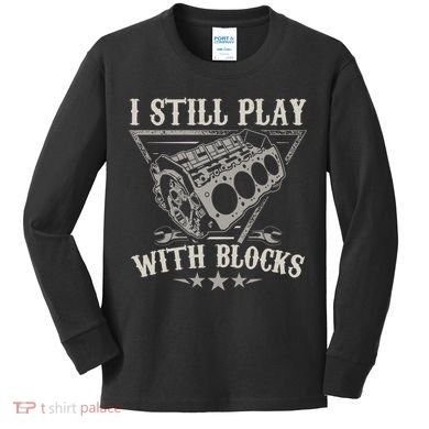 I Still Play With Blocks Car Mechanic Motor Engine Kids Long Sleeve Shirt