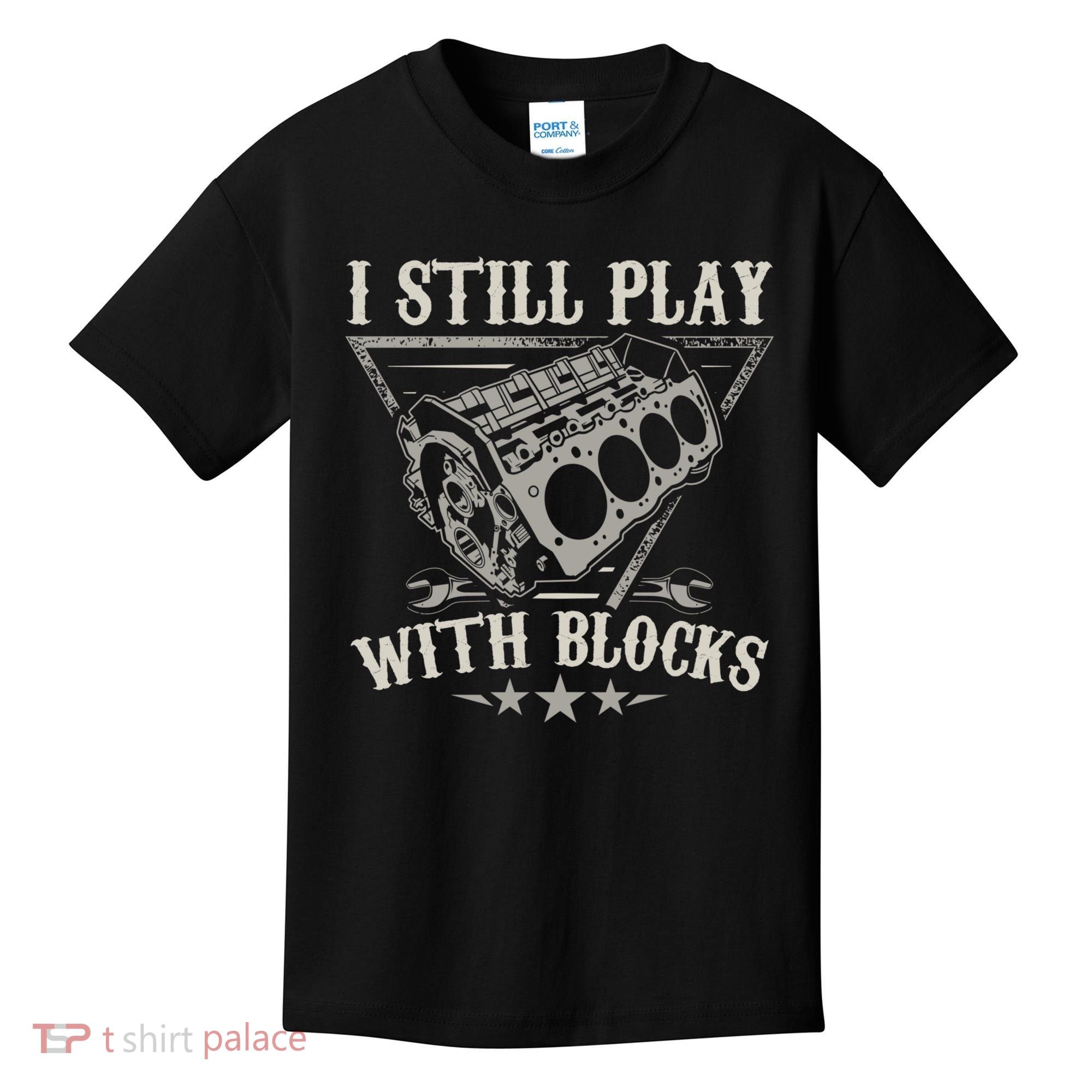 I Still Play With Blocks Car Mechanic Motor Engine Kids T-Shirt