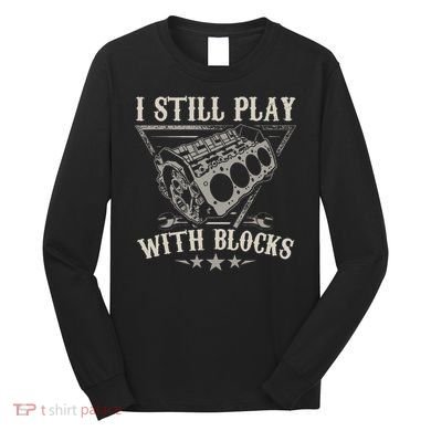 I Still Play With Blocks Car Mechanic Motor Engine Long Sleeve Shirt