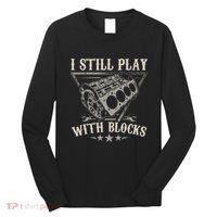 I Still Play With Blocks Car Mechanic Motor Engine Long Sleeve Shirt thumb 0