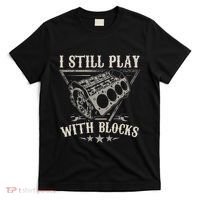 I Still Play With Blocks Car Mechanic Motor Engine T-Shirt thumb 0