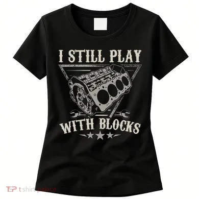 I Still Play With Blocks Car Mechanic Motor Engine Women's T-Shirt