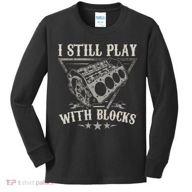 I Still Play With Blocks Car Mechanic Motor Engine Kids Long Sleeve Shirt
