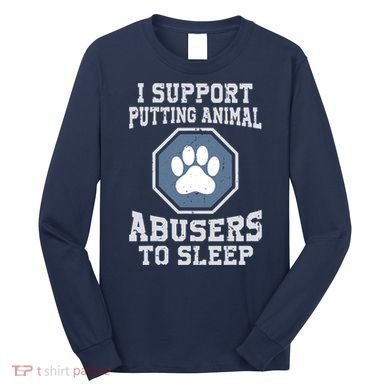 I Support Putting Animal Abusers To Sleep Long Sleeve Shirt