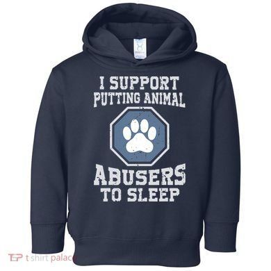 I Support Putting Animal Abusers To Sleep Toddler Hoodie