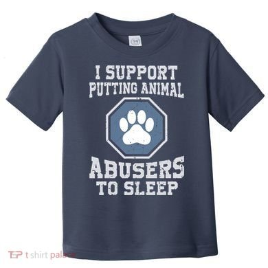 I Support Putting Animal Abusers To Sleep Toddler T-Shirt