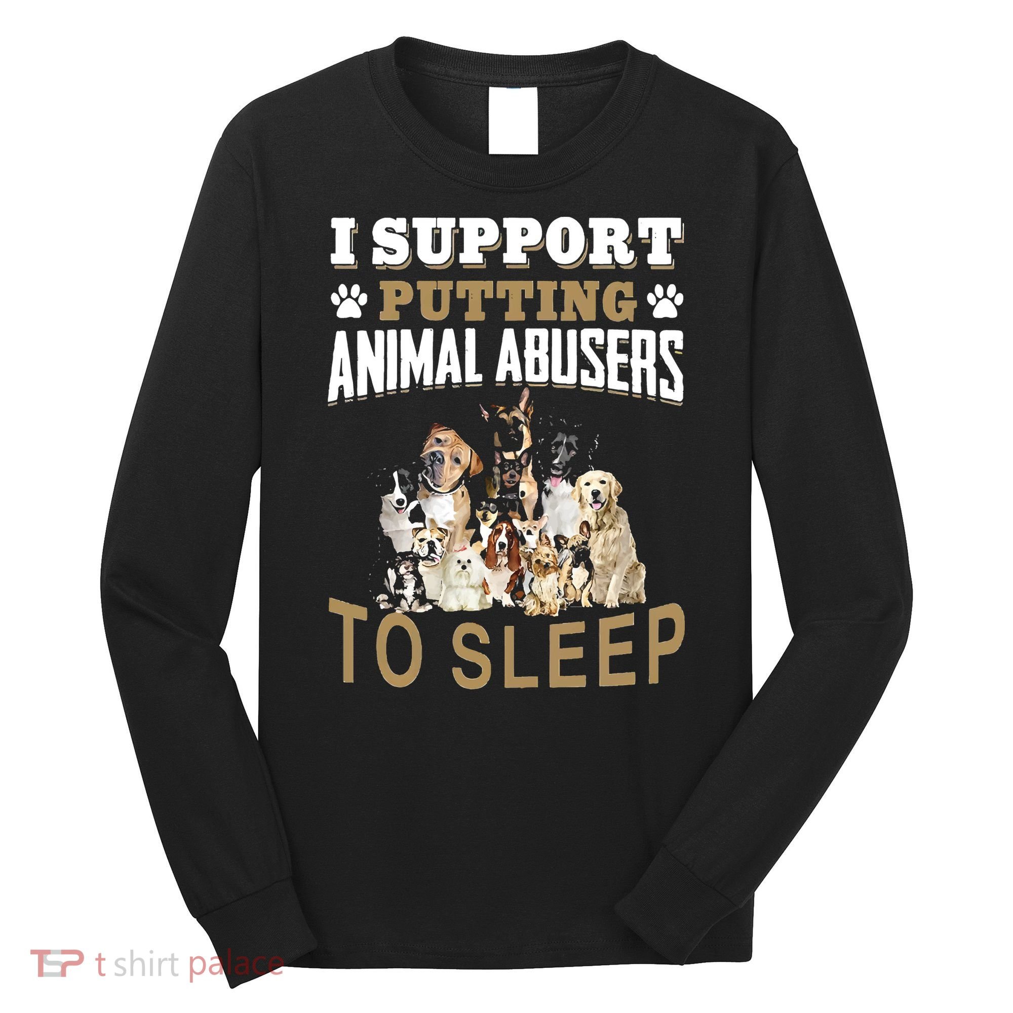 I Support Putting Animal Abusers To Sleep Long Sleeve Shirt