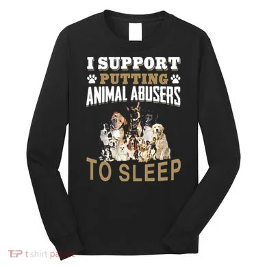 I Support Putting Animal Abusers To Sleep Long Sleeve Shirt