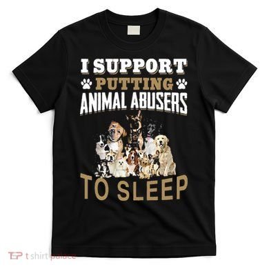I Support Putting Animal Abusers To Sleep T-Shirt