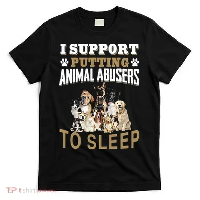 I Support Putting Animal Abusers To Sleep T-Shirt
