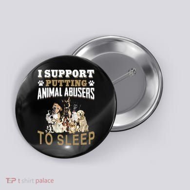 I Support Putting Animal Abusers To Sleep Button