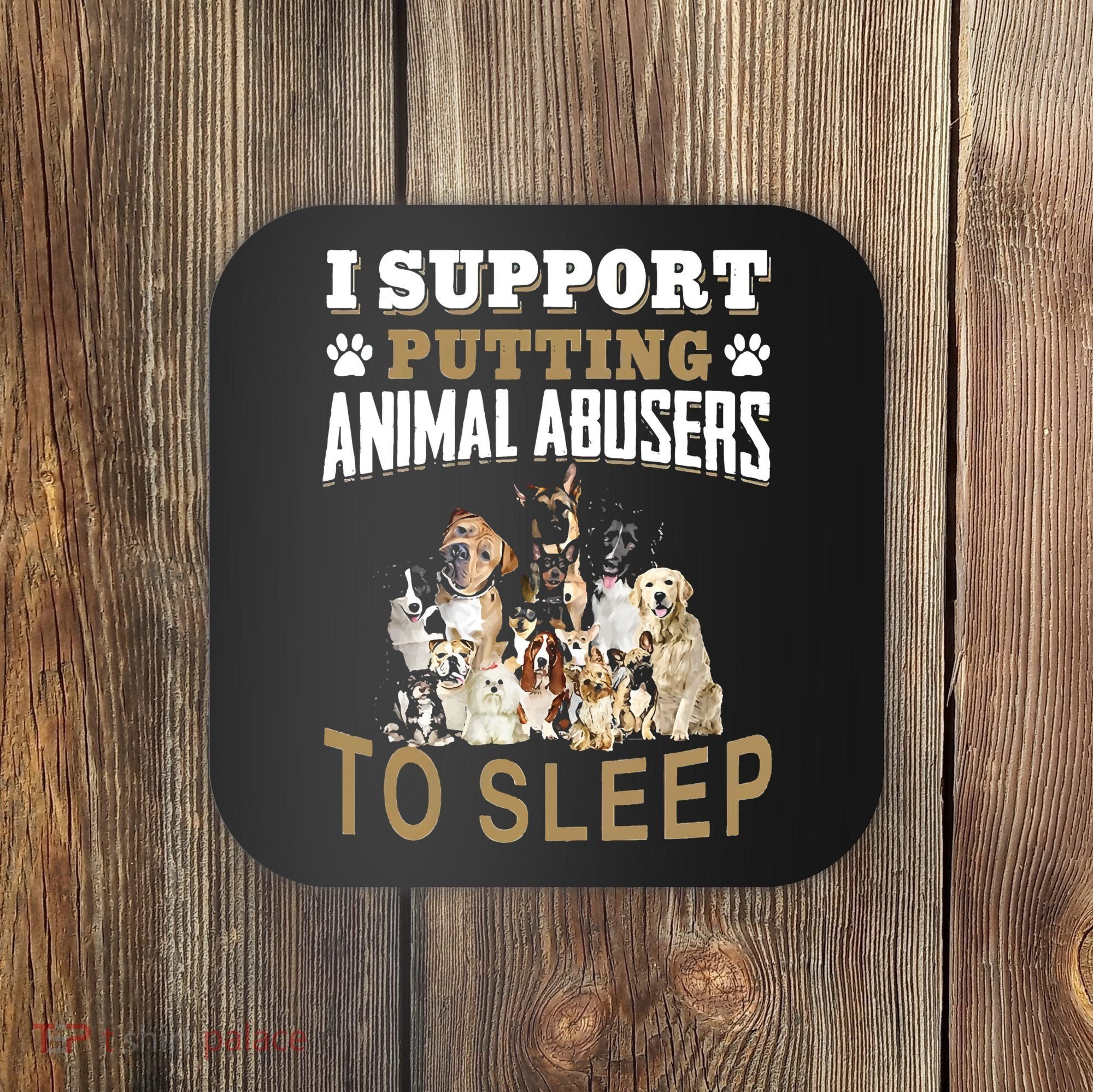 I Support Putting Animal Abusers To Sleep Coaster