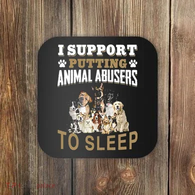 I Support Putting Animal Abusers To Sleep Coaster