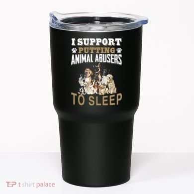 I Support Putting Animal Abusers To Sleep Tumbler