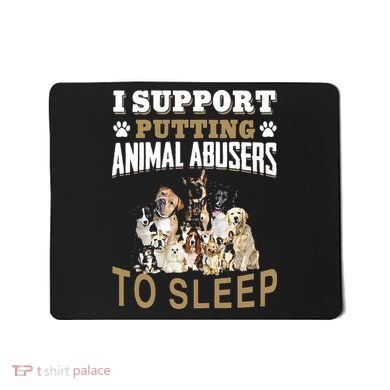 I Support Putting Animal Abusers To Sleep Mousepad