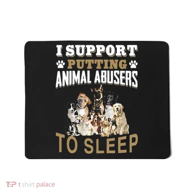 I Support Putting Animal Abusers To Sleep Mousepad