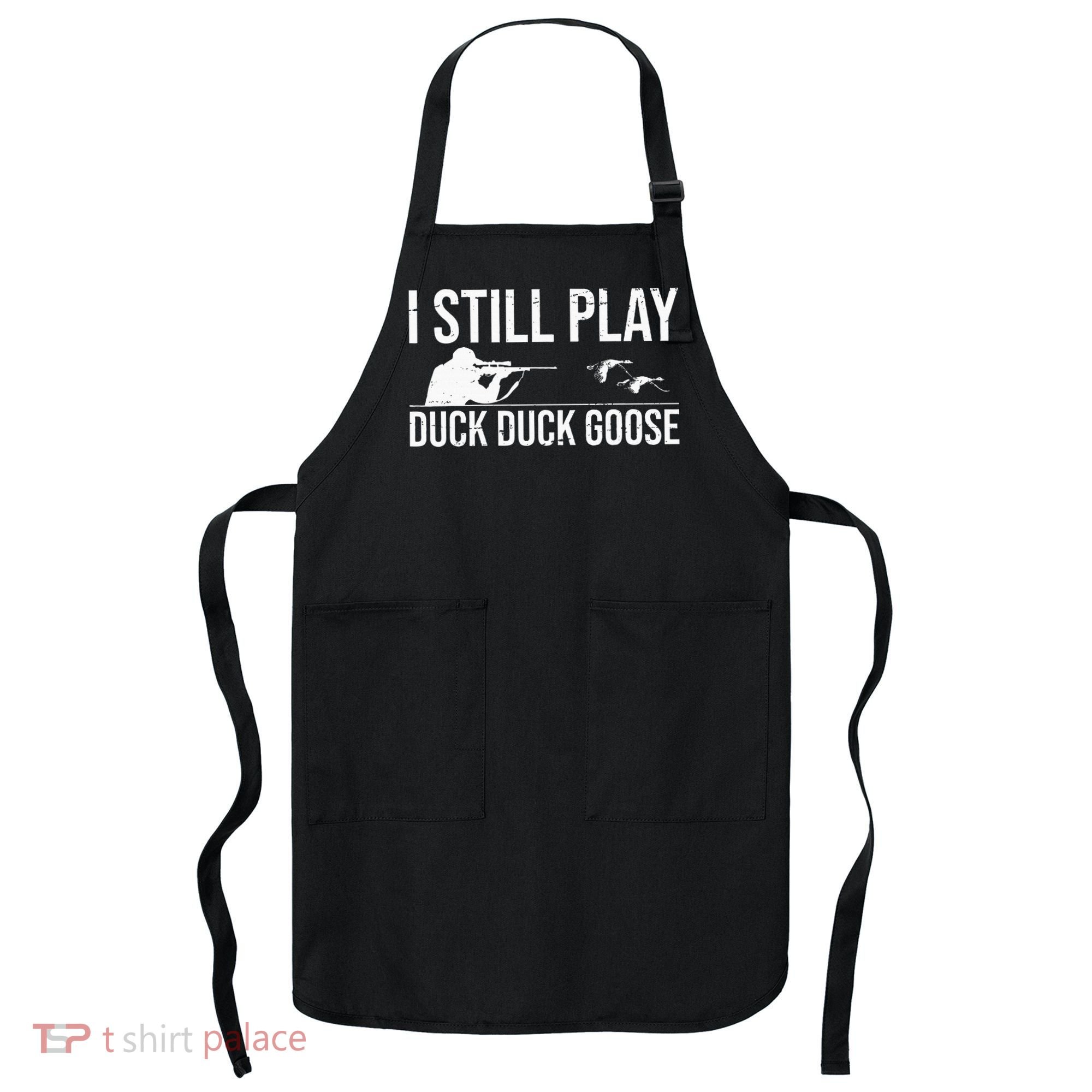 I Still Play Duck Duck Goose Funny Duck Hunting Gift Apron