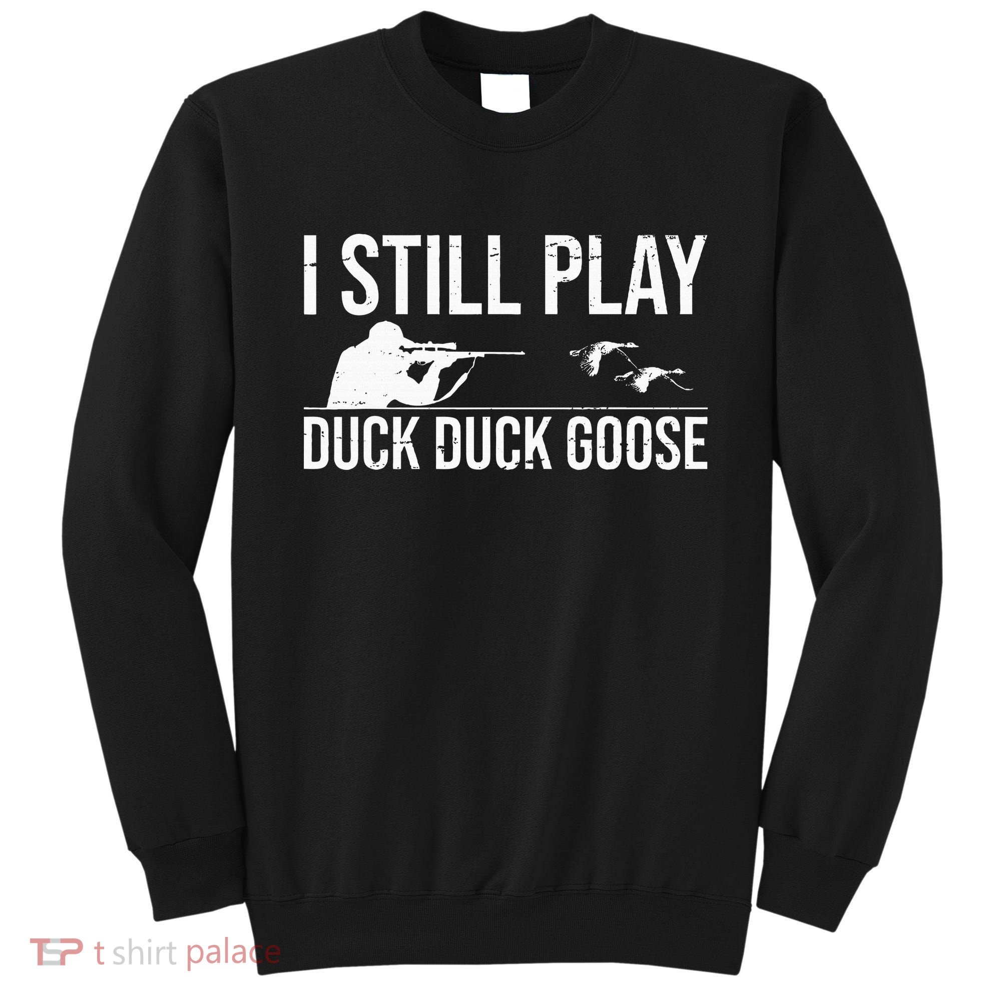 I Still Play Duck Duck Goose Funny Duck Hunting Gift Sweatshirt