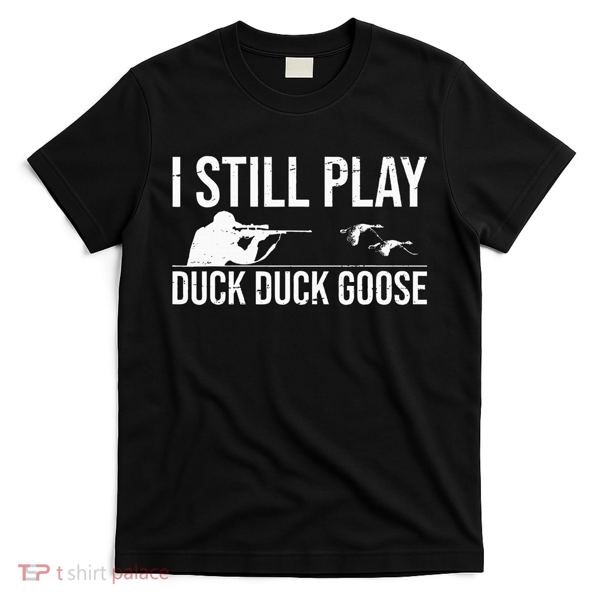 I Still Play Duck Duck Goose Funny Duck Hunting Gift T-Shirt