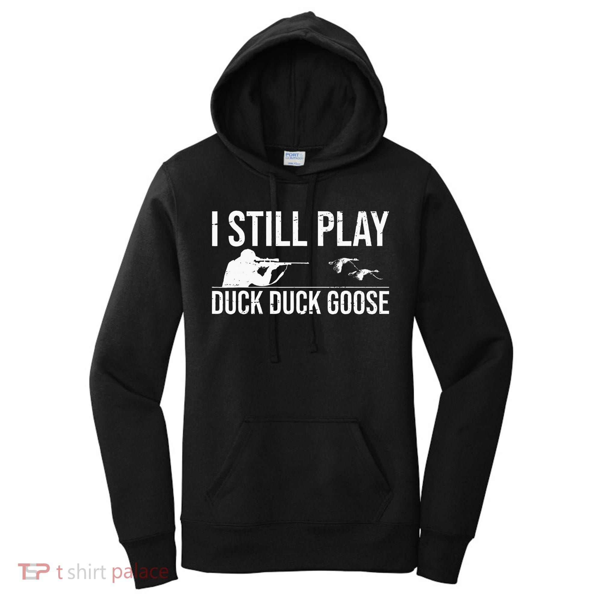 I Still Play Duck Duck Goose Funny Duck Hunting Gift Women's Hoodie