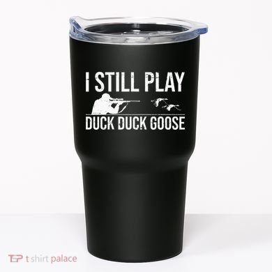 I Still Play Duck Duck Goose Funny Duck Hunting Gift Tumbler