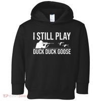 I Still Play Duck Duck Goose Funny Duck Hunting Gift Toddler Hoodie thumb 0