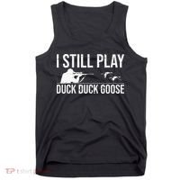 I Still Play Duck Duck Goose Funny Duck Hunting Gift Tank Top thumb 0